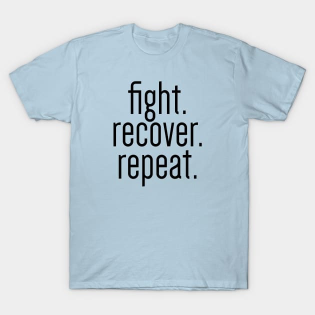 Fight Recover Repeat - Black Text T-Shirt by bpcreate